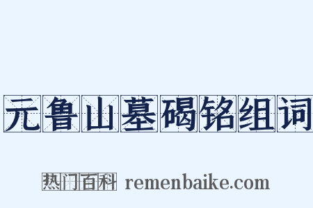 元鲁山墓碣铭组词是什么意思的图片